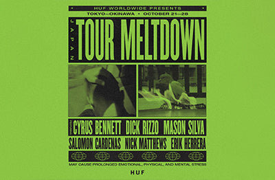 HUF WORLDWIDE PRESENTS <br />JAPAN TOUR “MELTDOWN”